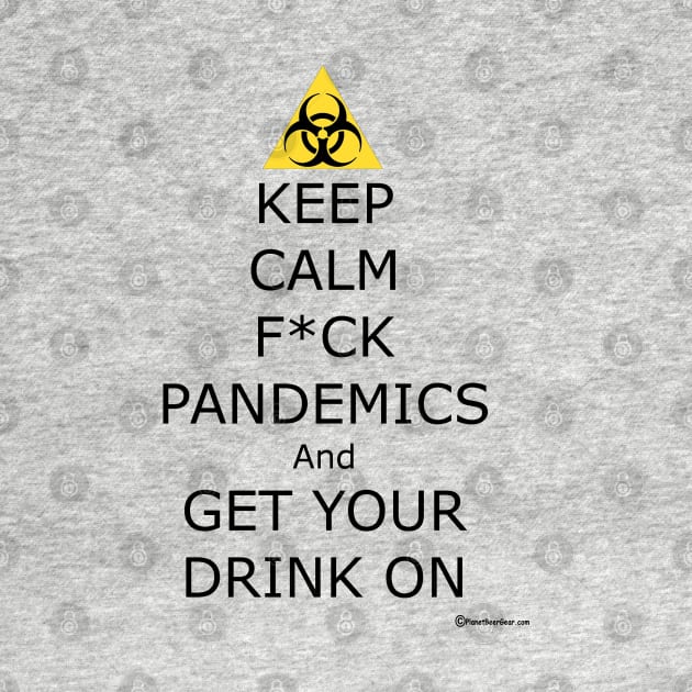 Keep Calm F ck Pandemics And Get Your Drink On by dekimdesigns